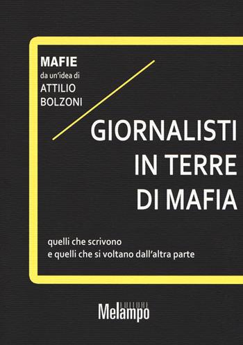 Giornalisti in terre di mafia. Quelli che scrivono e quelli che si voltano dall'altra parte - Attilio Bolzoni - Libro Melampo 2018, Mafie | Libraccio.it