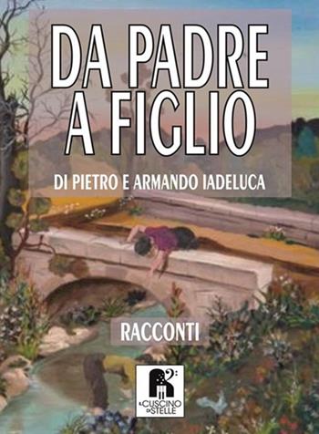 Da padre a figlio - Pietro Iadeluca, Armando Iadeluca - Libro Il Cuscino di Stelle 2019 | Libraccio.it