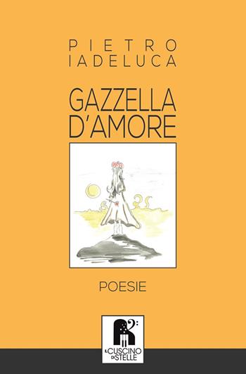 Gazzella d'amore - Pietro Iadeluca - Libro Il Cuscino di Stelle 2019 | Libraccio.it