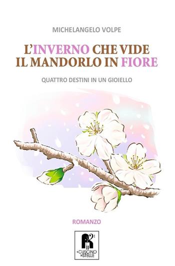 L' inverno che vide il mandorlo in fiore. Quattro destini in un gioiello - Michelangelo Volpe - Libro Il Cuscino di Stelle 2019 | Libraccio.it