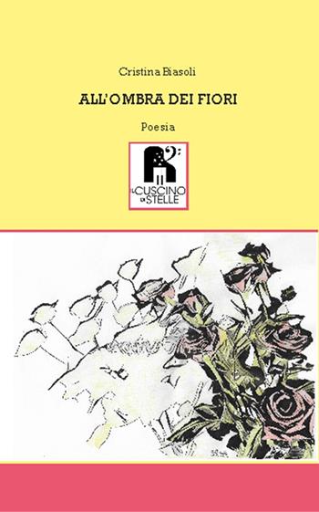 All'ombra dei fiori - Cristina Biasoli - Libro Il Cuscino di Stelle 2020 | Libraccio.it