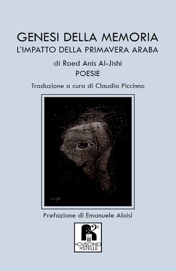 Genesi della memoria. L'impatto della primavera araba - Raed Anis Al-Jishi - Libro Il Cuscino di Stelle 2021 | Libraccio.it