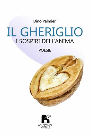Il gheriglio. I sospiri dell'anima - Placido Dino Palmieri - Libro Il Cuscino di Stelle 2021 | Libraccio.it