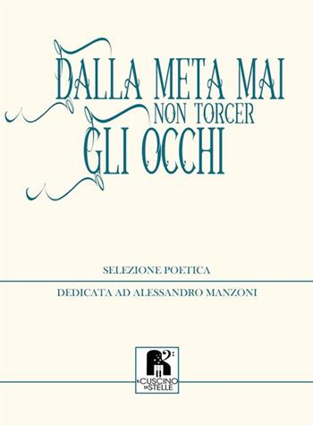 Dalla meta mai non torcer gli occhi. Selezione poetica dedicata ad Alessandro Manzoni  - Libro Il Cuscino di Stelle 2020 | Libraccio.it