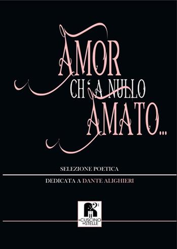 Amor ch' a nullo amato.... Selezione poetica dedicata a Dante Alighieri  - Libro Il Cuscino di Stelle 2021 | Libraccio.it