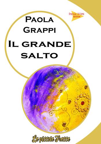 Il grande salto - Paola Grappi - Libro Casa Editrice Freccia d'Oro 2018, Piccole frecce | Libraccio.it
