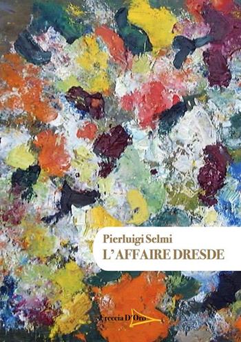L' affaire Dresde - Pierluigi Selmi - Libro Casa Editrice Freccia d'Oro 2018 | Libraccio.it