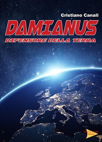 Damianus difensore della Terra - Cristiano Canali - Libro Casa Editrice Freccia d'Oro 2018 | Libraccio.it