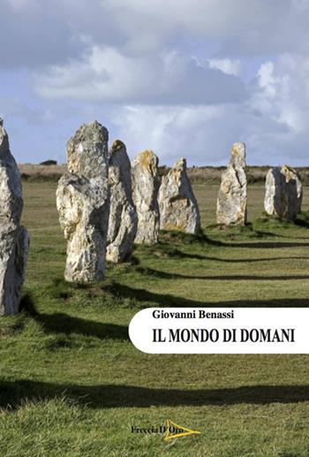 Il mondo di domani - Giovanni Benassi - Libro Casa Editrice Freccia d'Oro 2019 | Libraccio.it