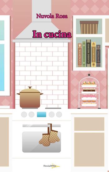 In cucina - Nuvola Rosa - Libro Casa Editrice Freccia d'Oro 2020 | Libraccio.it