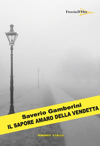 Il sapore amaro della vendetta - Saverio Gamberini - Libro Casa Editrice Freccia d'Oro 2020 | Libraccio.it