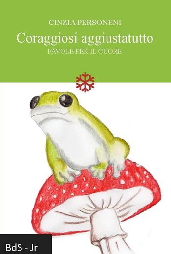 Coraggiosi aggiustatutto. Favole per il cuore - Cinzia Personeni - Libro Biblioteca delle Soluzioni 2022 | Libraccio.it