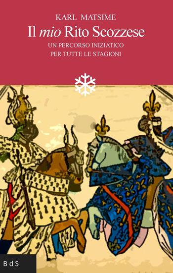 Il mio rito scozzese. Un percorso iniziatico per tutte le stagioni - Karl Matsime - Libro Biblioteca delle Soluzioni 2022 | Libraccio.it