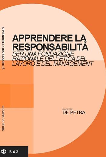 Apprendere la responsabilità. Per una fondazione razionale dell'etica del lavoro e del management - Giuseppe De Petra - Libro Biblioteca delle Soluzioni 2024 | Libraccio.it