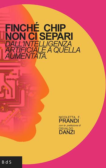 Finchè chip non ci separi. Dall'intelligenza artificiale a quella aumentata - Nicoletta Francesca Prandi - Libro Biblioteca delle Soluzioni 2024 | Libraccio.it