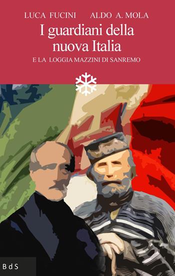 I guardiani della nuova Italia. E la Loggia Mazzini di Sanremo - Aldo Alessandro Mola, Luca Fucini - Libro Biblioteca delle Soluzioni 2025 | Libraccio.it