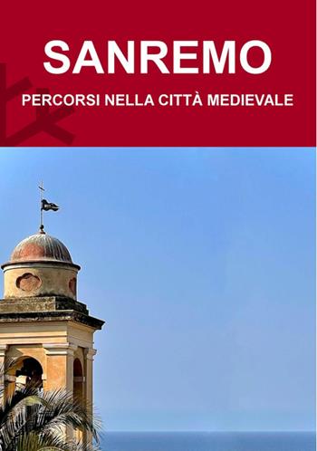 Sanremo. Percorsi nella città medievale - Matteo Moraglia, Martina Borghi - Libro Biblioteca delle Soluzioni 2026 | Libraccio.it