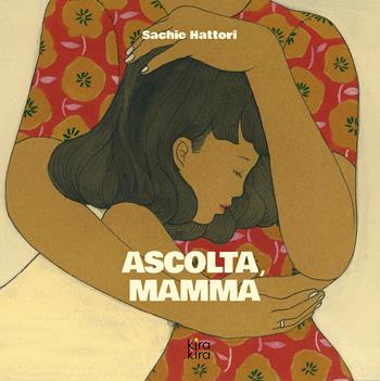 Ascolta, mamma. Ediz. illustrata - Sachie Hattori - Libro Kira Kira 2019 | Libraccio.it