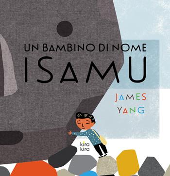 Un bambino di nome Isamu. Ediz. a colori - James Yang - Libro Kira Kira 2022 | Libraccio.it