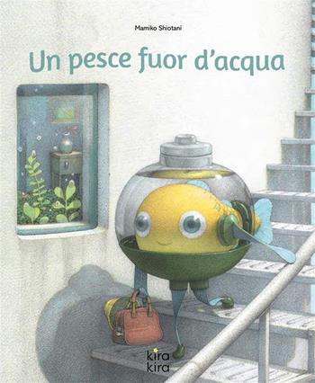 Un pesce fuor d'acqua. Ediz. a colori - Mamiko Shiotani - Libro Kira Kira 2024 | Libraccio.it
