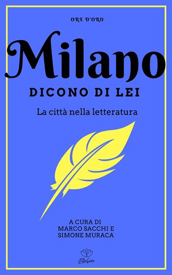 Milano. Dicono di lei. La città nella letteratura  - Libro Elleboro 2019, Ore d'oro | Libraccio.it