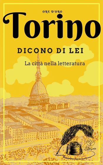 Torino. Dicono di lei. La città nella letteratura  - Libro Elleboro 2022, Ore d'oro | Libraccio.it