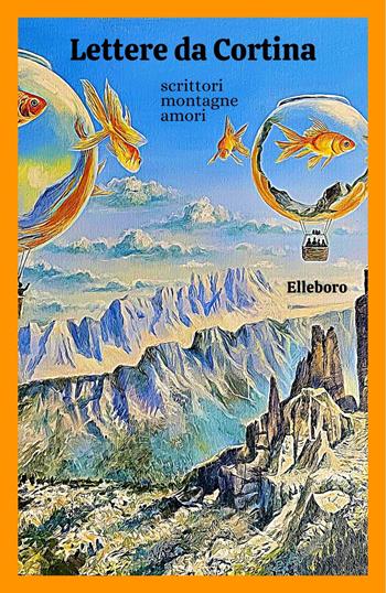 Lettere da Cortina. Scrittori, montagne, amori  - Libro Elleboro 2024 | Libraccio.it