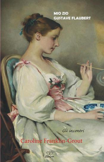 Mio zio Gustave Flaubert - Caroline Franklin-Grout - Libro Elleboro 2024, Gli incontri | Libraccio.it