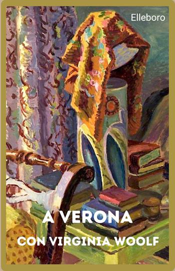 A Verona con Virginia Woolf - Roberta Scagliarini - Libro Elleboro 2024, Ore d'oro | Libraccio.it