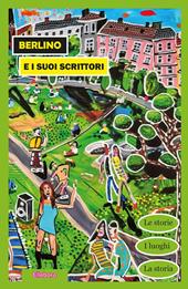 Berlino e i suoi scrittori. I luoghi, gli autori, la storia, le storie