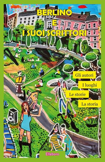 Berlino e i suoi scrittori. I luoghi, gli autori, la storia, le storie - Kurt Fischer - Libro Elleboro 2026, Ore d'oro | Libraccio.it