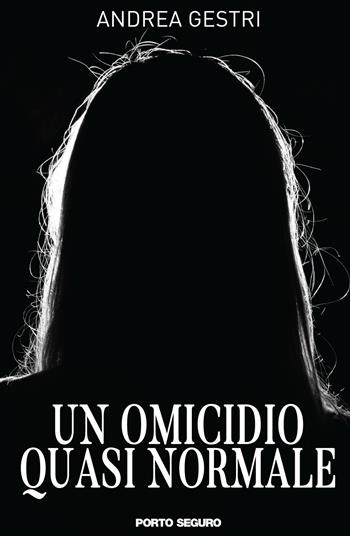 Un omicidio quasi normale - Andrea Gestri - Libro Porto Seguro 2018 | Libraccio.it