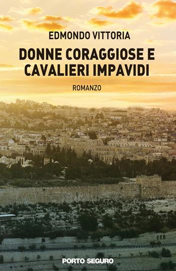 Donne coraggiose e cavalieri impavidi - Edmondo Vittoria - Libro Porto Seguro 2018 | Libraccio.it