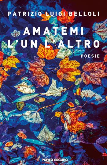 Amatemi l'un l'altro - Patrizio Luigi Belloli - Libro Porto Seguro 2018 | Libraccio.it