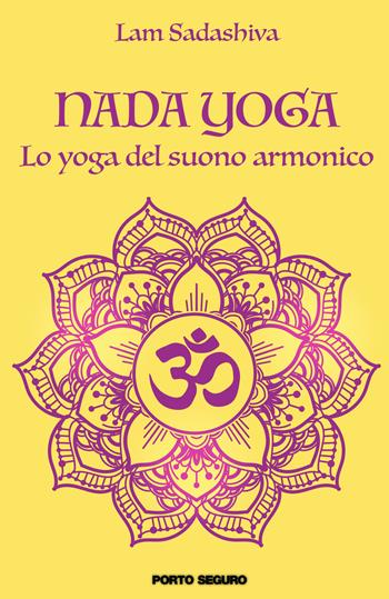 Nada yoga. Lo yoga del suono armonico - Lam Sadashiva - Libro Porto Seguro 2019 | Libraccio.it