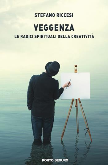 Veggenza. Le radici spirituali della creatività - Stefano Riccesi - Libro Porto Seguro 2019 | Libraccio.it