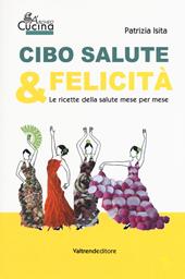 Cibo, salute & felicità. Le ricette della salute mese per mese