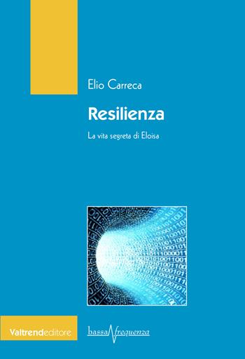 Resilienza. La vita segreta di Eloisa - Elio Carreca - Libro Valtrend 2019, Bassa frequenza | Libraccio.it