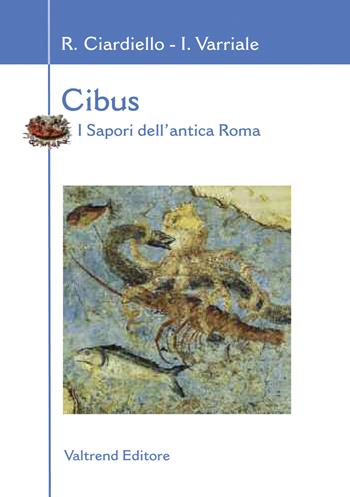 Cibus. I sapori dell'antica Roma - Rosaria Ciardiello, Ivan Varriale - Libro Valtrend 2019, ArcheoCucina | Libraccio.it