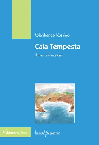 Cala tempesta. Il mare e altre storie - Gianfranco Russino - Libro Valtrend 2021, Bassa frequenza | Libraccio.it