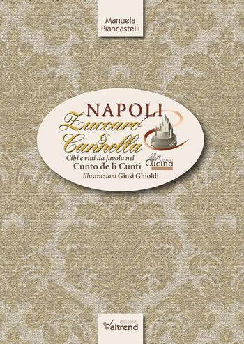 Napoli, zuccaro & cannella. Cibi e vini da favola nel Cunto de li Cunti - Manuela Piancastelli - Libro Valtrend 2021, ArcheoCucina | Libraccio.it