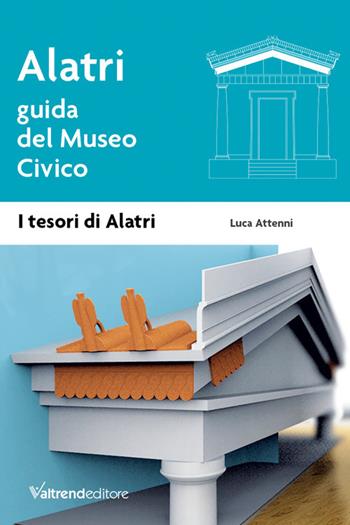 Alatri. Guida del museo civico - Luca Attenni - Libro Valtrend 2020 | Libraccio.it