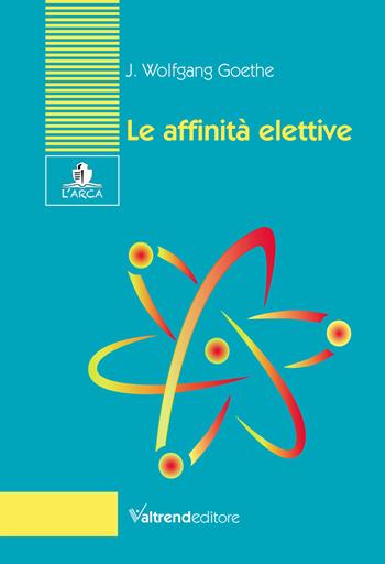 Le affinità elettive - Johann Wolfgang Goethe - Libro Valtrend 2021, L' arca | Libraccio.it