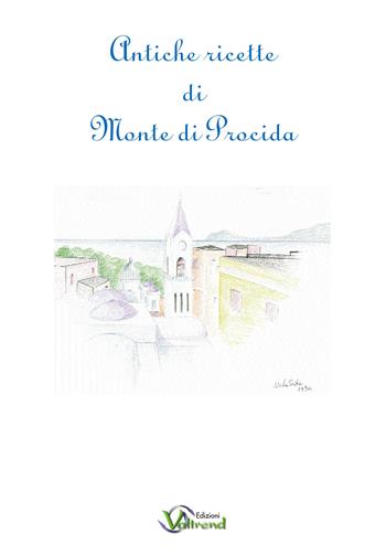 Antiche ricette di Monte di Procida. Testo italiano e napoletano a fronte  - Libro Valtrend 2021 | Libraccio.it