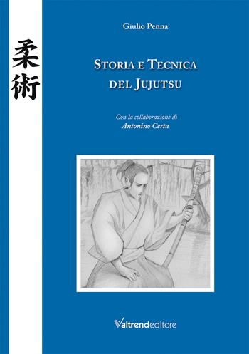 Storia e tecnica del jujutsu - Giulio Penna - Libro Valtrend 2021 | Libraccio.it