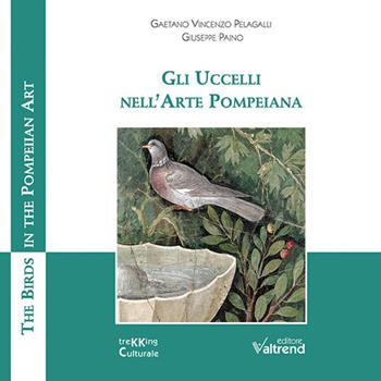 Gli uccelli nell'arte pompeiana-The birds in the pompeiian art - Gaetano Vincenzo Pelagalli, Giuseppe Paino - Libro Valtrend 2022 | Libraccio.it