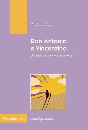 Don Antonio e Vincenzino. Una storia senza luogo e senza tempo - Gianfranco Russino - Libro Valtrend 2021, Bassa frequenza | Libraccio.it