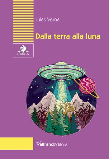 Dalla Terra alla Luna. Tragitto in 97 ore e 20 minuti - Jules Verne - Libro Valtrend 2022, L' arca | Libraccio.it