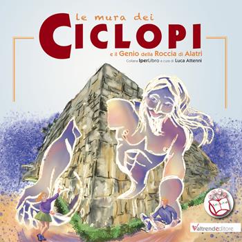 Le mura dei ciclopi e il genio della roccia di Alatri. Con Contenuto digitale per accesso on line - Mara Iovene, Luca Attenni - Libro Valtrend 2022 | Libraccio.it