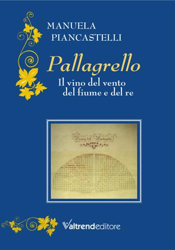 Pallagrello. Il vino del vento, del fiume e del re - Manuela Piancastelli - Libro Valtrend 2023 | Libraccio.it
